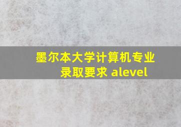 墨尔本大学计算机专业录取要求 alevel